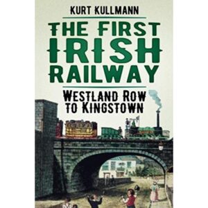The First Irish Railway: Westland Row to Kingstown