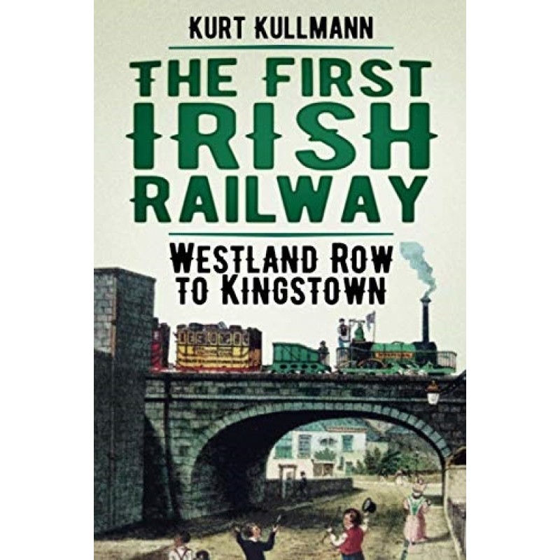 The First Irish Railway: Westland Row to Kingstown