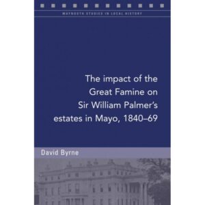 The Impact of the Great Famine on Sir William Palmer's Estates in Mayo, 1840-69