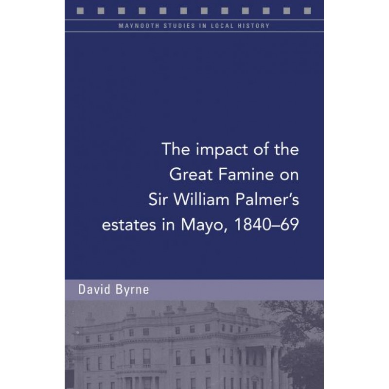 The Impact of the Great Famine on Sir William Palmer's Estates in Mayo, 1840-69