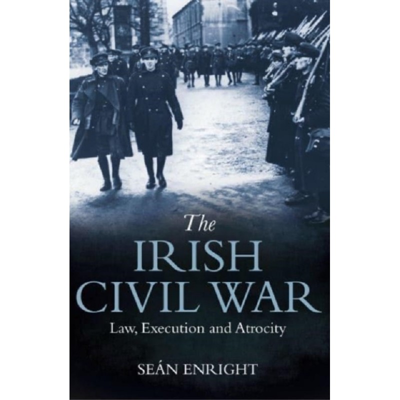 The Irish Civil War : Law, Execution and Atrocity