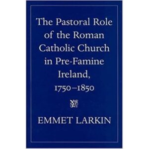 The Pastoral Role of the Roman Catholic Church in Pre-Famine Ireland 1750-1850