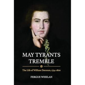 May Tyrants Tremble: The Life of William Drennan, 1754-1820