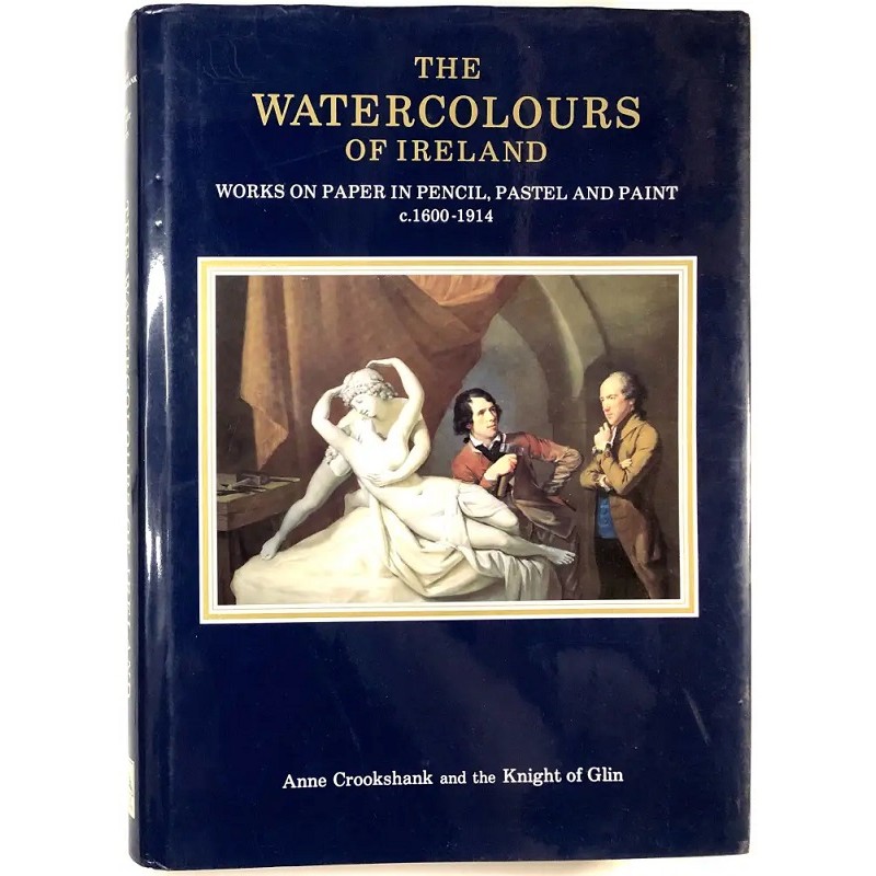 The Watercolours of Ireland: Works on Paper in Pencil, Pastel and Paint, c.1600-1914