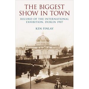 The Biggest Show in Town: Record of the International Exhibition, Dublin 1907
