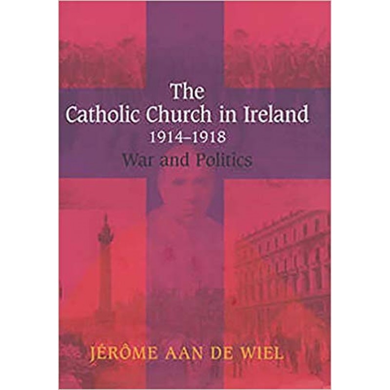 The Catholic Church in Ireland, 1914-1918: War and Politics