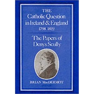 The Catholic Question in Ireland and England 1798-1822  - The Papers of Denys Scully