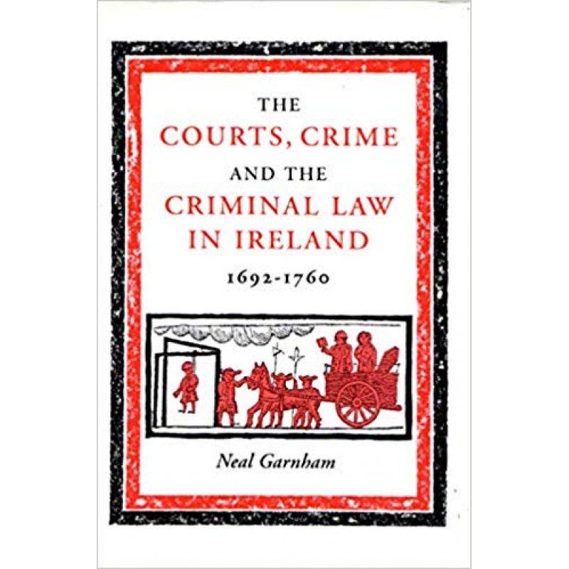 The Courts, Crime and the Criminal Law in Ireland, 1692-1760.