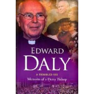 Edward Daly a Troubled See: Memoirs of a Derry Bishop