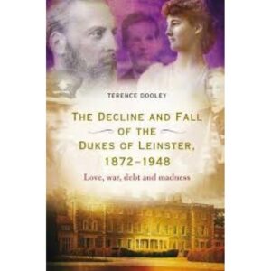 The Decline and Fall of the Dukes of Leinster 1872-1948 - Love, war, debt and madness