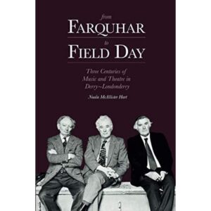 From Farquhar to Field Day: Three Centuries of Music and Theatre in Derry~Londonderry.
