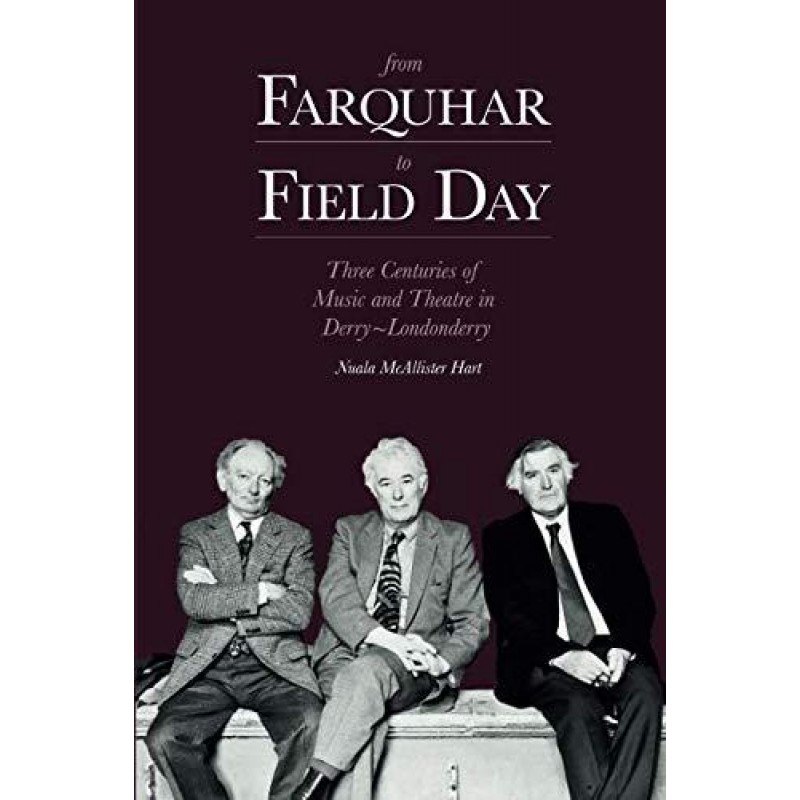 From Farquhar to Field Day: Three Centuries of Music and Theatre in Derry~Londonderry.