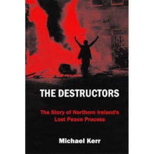 The Destructors: The Story of Northern Ireland's Lost Peace Process