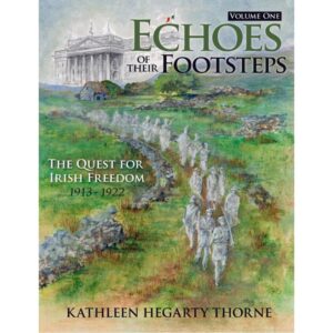 Echoes of Their Footsteps Volume 1: The Quest for Irish Freedom 1913-1922 (2nd Ed.)