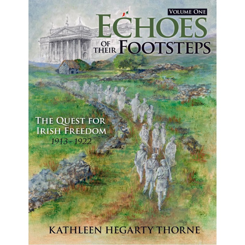 Echoes of Their Footsteps Volume 1: The Quest for Irish Freedom 1913-1922 (2nd Ed.)