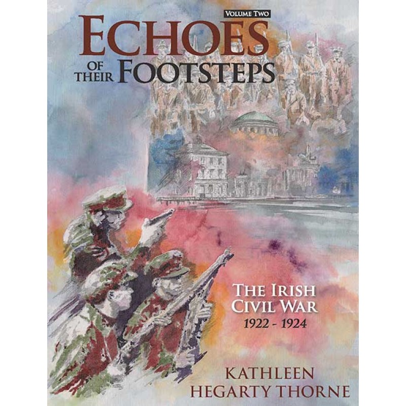 Echoes of Their Footsteps Volume 2: The Irish Civil War 1922-1924 (2nd Ed.)