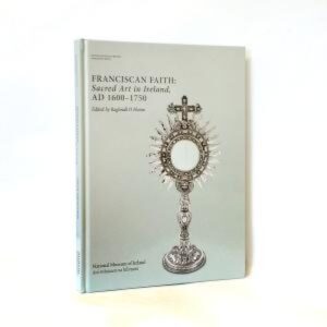 Franciscan Faith - Sacred Art in Ireland AD 1600-1750