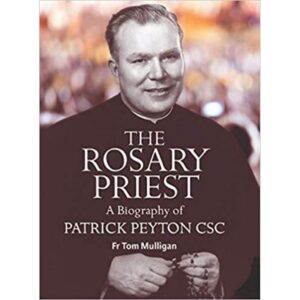 The Rosary Priest, A Biography of Patrick Peyton CSC.