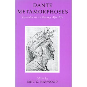 Dante Metamorphoses - Episodes in a Literary Afterlife