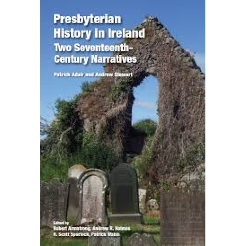 Presbyterian History in Ireland: Two Seventeenth- Century Narratives