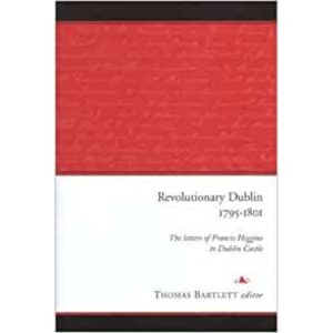 Revolutionary Dublin 1795 - 1801 - The Letters of Francis Higgins to Dublin Castle