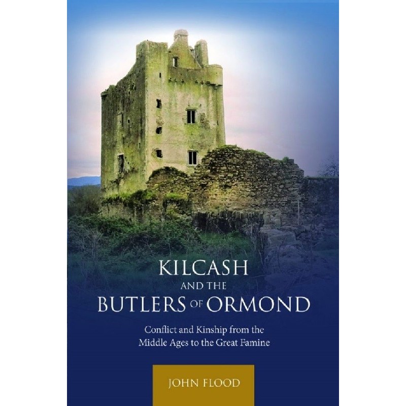 Kilcash and the Butlers of Ormond: Conflict and Kinship from the Middle Ages to the Great Famine