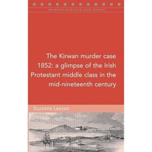 The Kirwan Murder Case, 1852: A Glimpse of the Irish Protestant Middle Class in the Mid-Nineteenth Century
