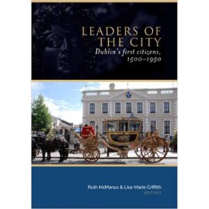 Leaders Of The City, Dublin's first citizens, 1500 - 1950.
