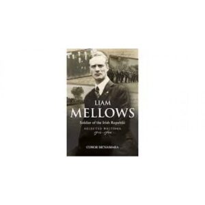Liam Mellows: Soldier of the Irish Republic, Selected Writings, 1914–1922