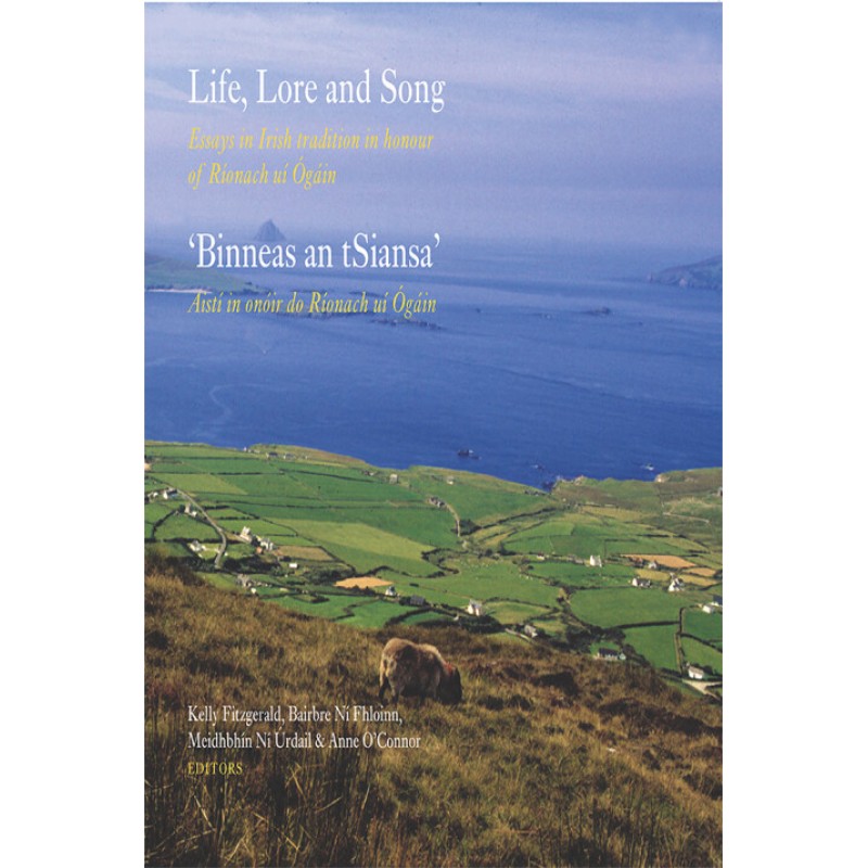 Life, Lore and Song: Essays in Irish tradition in honour of Ríonach uí Ógáin / 'Binneas an tSiansa' Aistí in onóir do Ríonach uí Ógáin