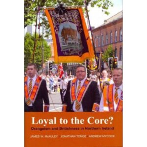 Loyal to the Core? Orangeism and Britishness in Northern Ireland
