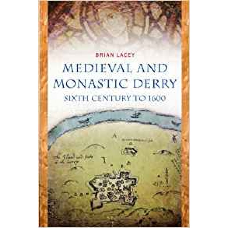 Medieval And Monastic Derry, Sixth Century to 1600.