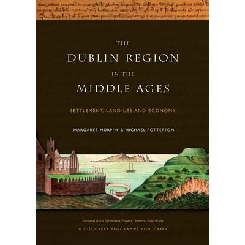 The Dublin Region in the Middle Ages : Settlement, Land-Use and Economy