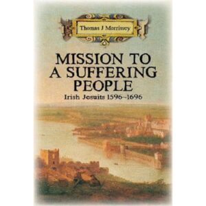 Mission To A Suffering People Irish Jesuits 1596-1696