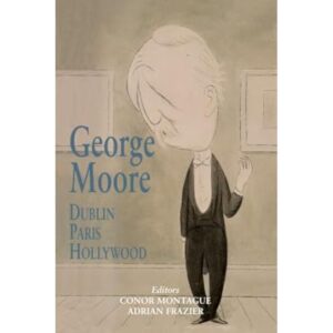 George Moore: Dublin, Paris, Hollywood