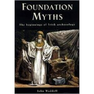 Foundation Myths - The beginnings of Irish Archaeology