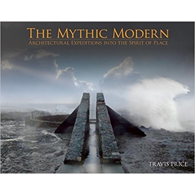 The Mythic Modern, Architectural expeditions into the spirit of place.