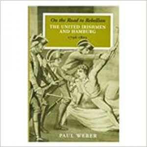 On the Road to Rebellion - The United Irishmen and Hamburg 1796-1803