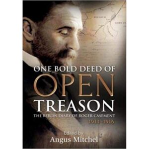 One Bold Deed of Open Treason: The Berlin Diary of Roger Casement 1914-1916