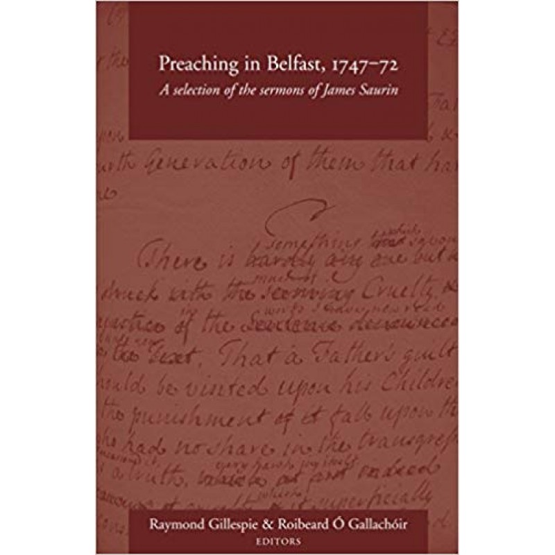 Preaching in Belfast, 1747-72: A Selection of the Sermons of James Saurin