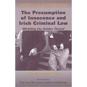 The Presumption of Innocence and Irish Criminal Law: Whittling the 'Golden Thread' (Justice in Controversy) (Justice in Controversy S.)