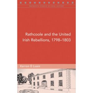 Rathcoole and the United Irish Rebellions, 1798-1803.