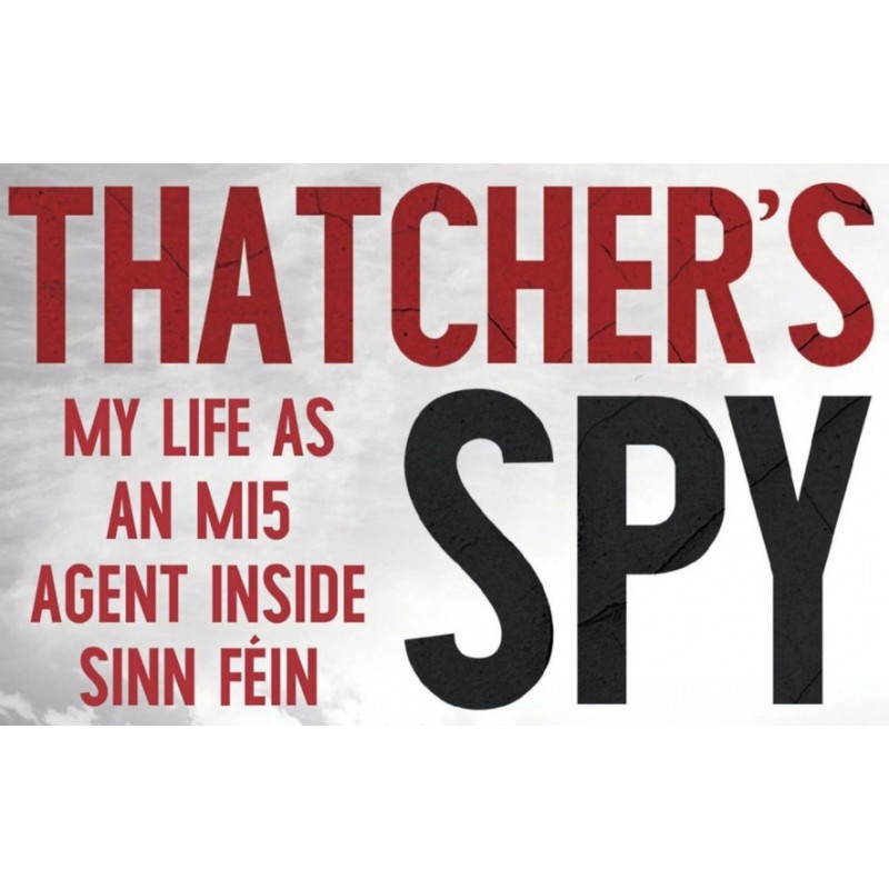 Thatcher's Spy: My Life as an MI5 Agent Inside Sinn Féin