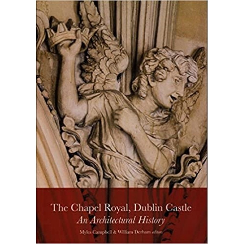 The Chapel Royal, Dublin Castle: An Architectural History