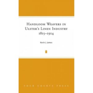 Handloom Weavers in Ulsters Linen Industry 1815-1914