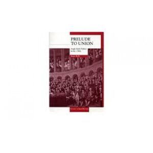 Prelude to Union - Anglo Irish Politics in the 1780s