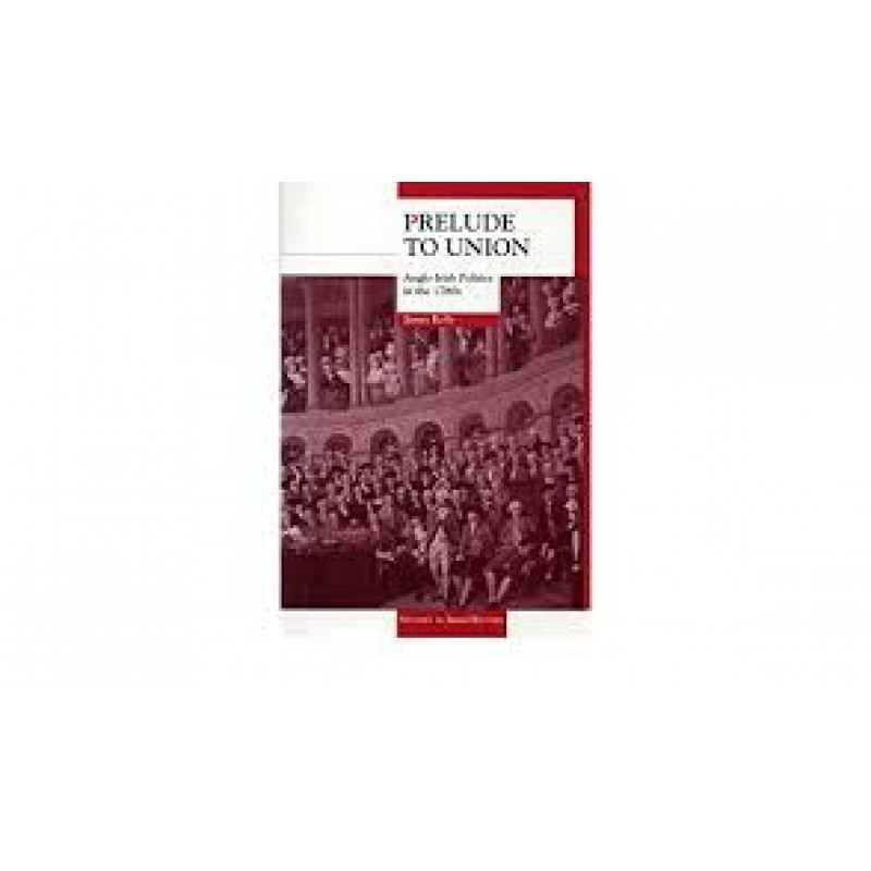 Prelude to Union - Anglo Irish Politics in the 1780s