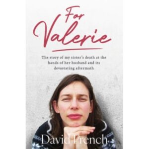 For Valerie : The story of my sister’s death at the hands of her husband and it’s devastating aftermath