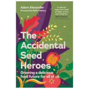 The Accidental Seed Heroes: Growing a Delicious Food Future for All of Us