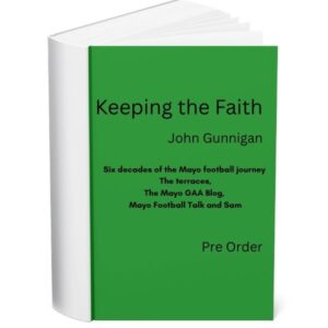 Keeping the Faith, Six decades of the Mayo football journey - the terraces, the Mayo GAA Blog, Mayo Football Talk and Sam - Pre Order